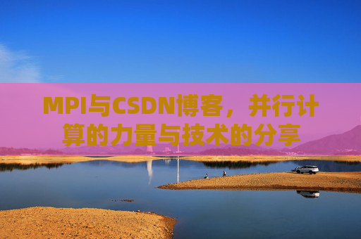 MPI与CSDN博客,并行计算的力量与技术的分享