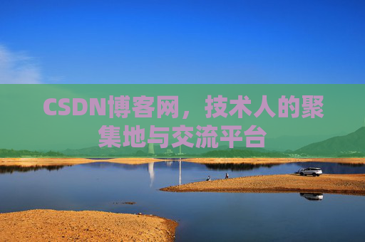 CSDN博客网，技术人的聚集地与交流平台